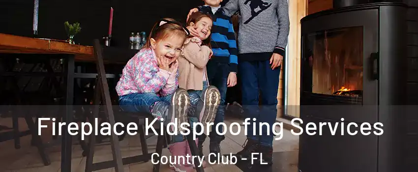  Fireplace Kidsproofing Services Country Club - FL