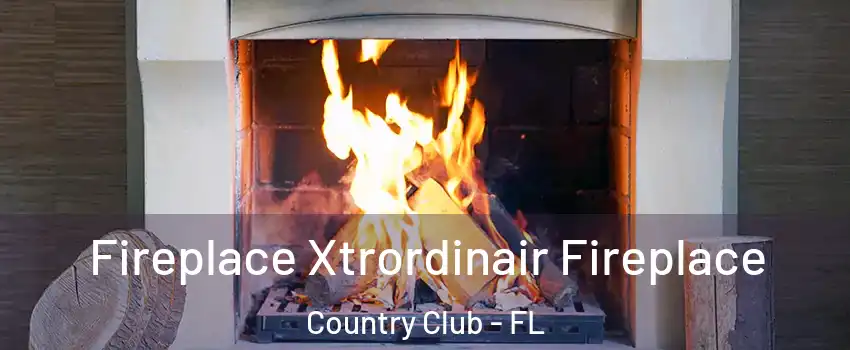  Fireplace Xtrordinair Fireplace Country Club - FL