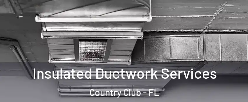  Insulated Ductwork Services Country Club - FL