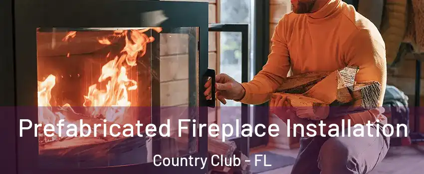  Prefabricated Fireplace Installation Country Club - FL