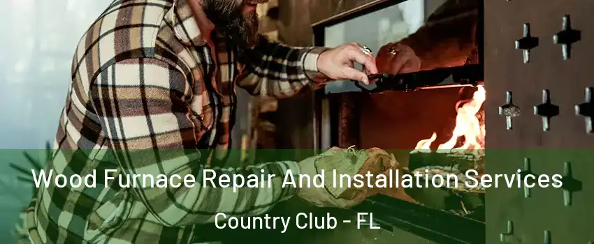 Wood Furnace Repair And Installation Services Country Club - FL